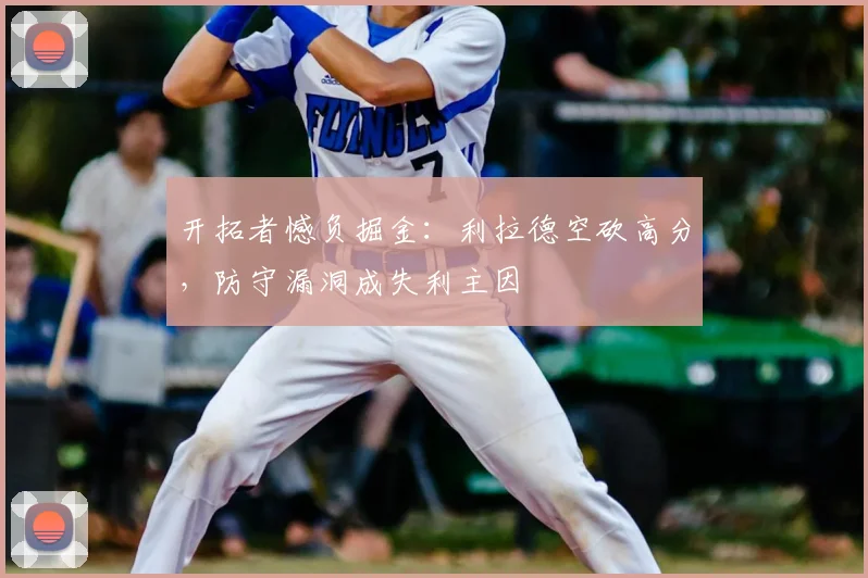 开拓者憾负掘金：利拉德空砍高分，防守漏洞成失利主因