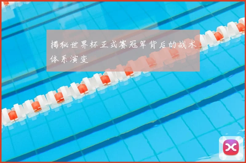 揭秘世界杯正式赛冠军背后的战术体系演变