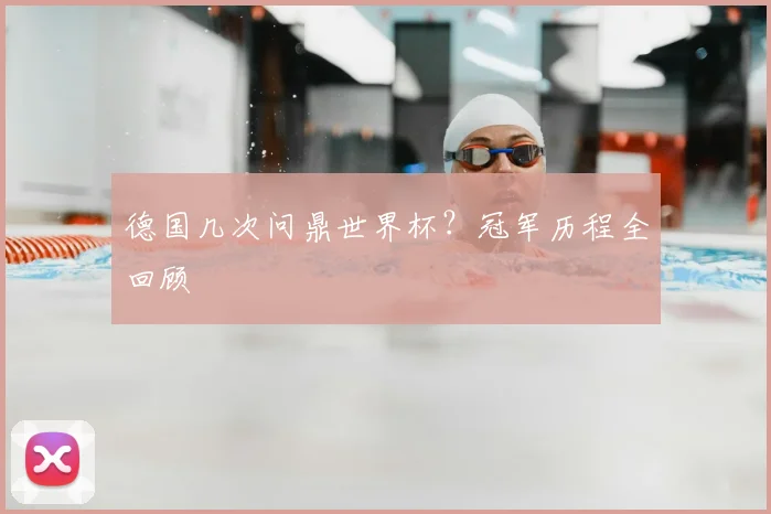 德国几次问鼎世界杯？冠军历程全回顾
