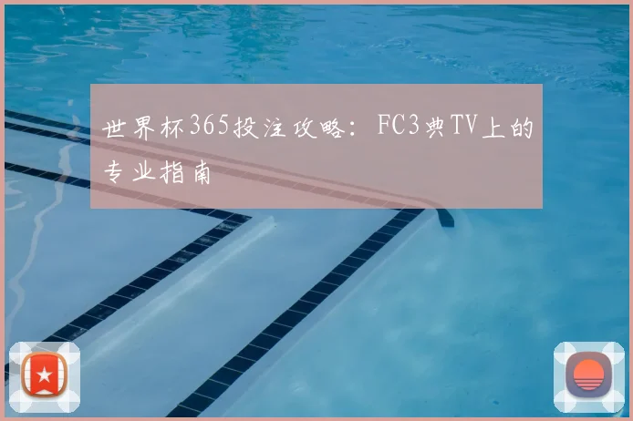 世界杯365投注攻略:FC3典TV上的专业指南
